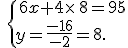 \,\{\,6x+4\times  \,8=95\\y=\frac{-16}{-2}=8.
